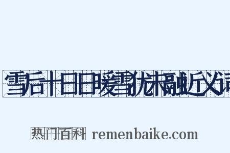 雪后十日日暖雪犹未融近义词是什么意思的图片